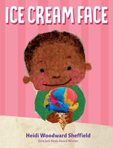 Cover of the picture book Ice Cream Face by Heidi Woodward Sheffield. Illustration of an African-American boy holding an ice cream cone in front of a pink background.