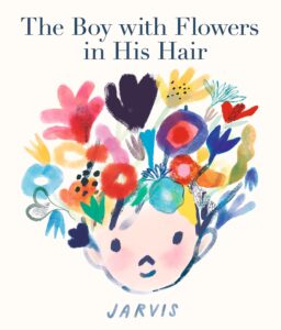 Cover of the picture book The Boy With Flowers in His Hair by Jarvis. The head of a boy with flowers growing from it is shown on a plain white background. 